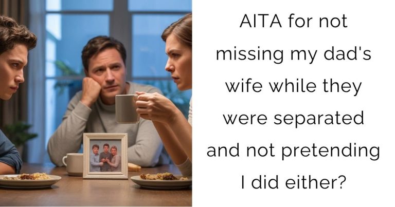 AITA for not missing my dad’s wife while they were separated and not pretending I did either?
