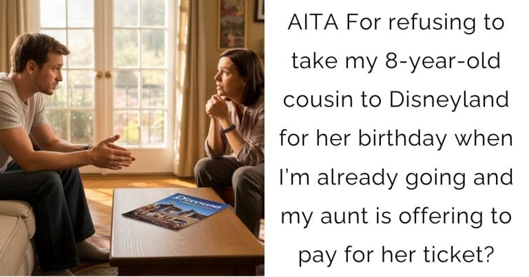 AITA For refusing to take my 8-year-old cousin to Disneyland for her birthday when I’m already going and my aunt is offering to pay for her ticket?