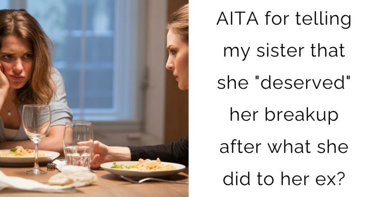 AITA for telling my sister that she “deserved” her breakup after what she did to her ex?