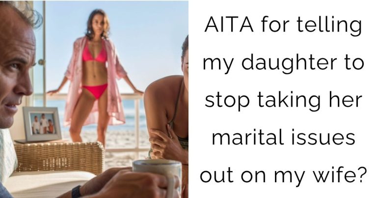 AITA for telling my daughter to stop taking her marital issues out on my wife?