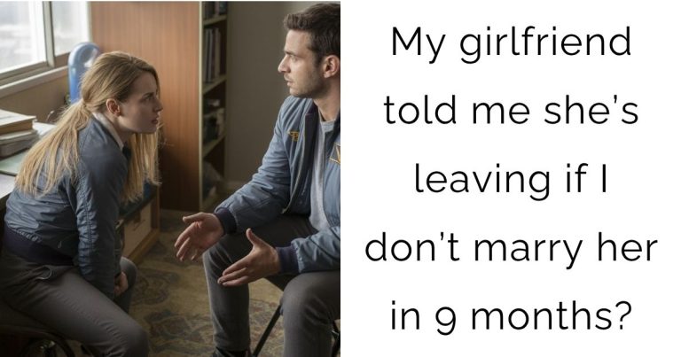 My girlfriend told me she’s leaving if I don’t marry her in 9 months?