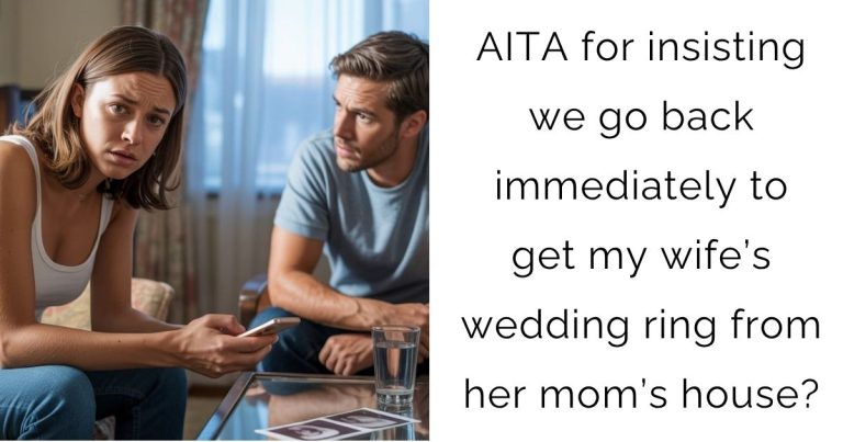 AITA for insisting we go back immediately to get my wife’s wedding ring from her mom’s house?