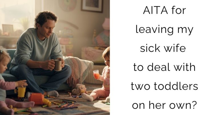 AITA for leaving my sick wife to deal with two toddlers on her own?