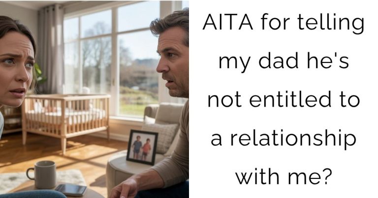 AITA for telling my dad he’s not entitled to a relationship with me?