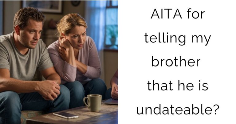 AITA for telling my brother that he is undateable?