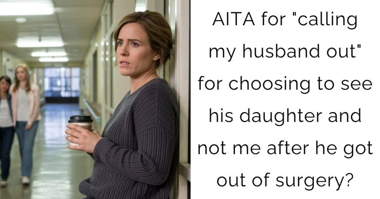 AITA for “calling my husband out” for choosing to see his daughter and not me after he got out of surgery?