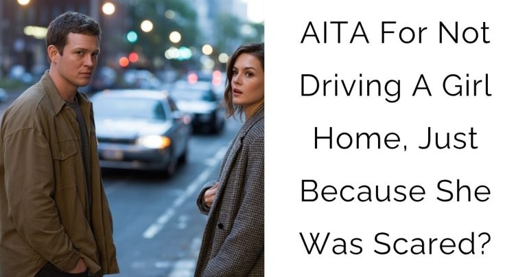 AITA For Not Driving A Girl Home, Just Because She Was Scared?