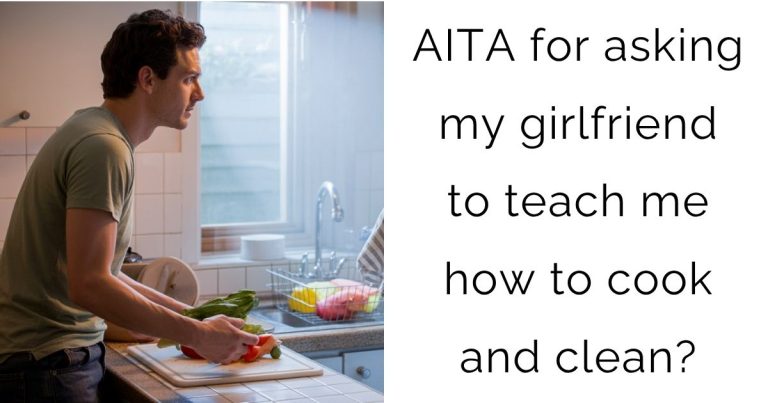 AITA for asking my girlfriend to teach me how to cook and clean?