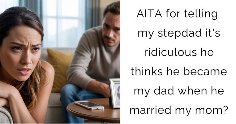 AITA for telling my stepdad it’s ridiculous he thinks he became my dad when he married my mom?