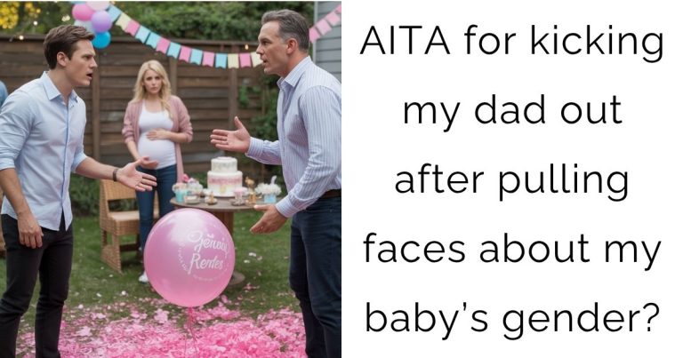 AITA for kicking my dad out after pulling faces about my baby’s gender?