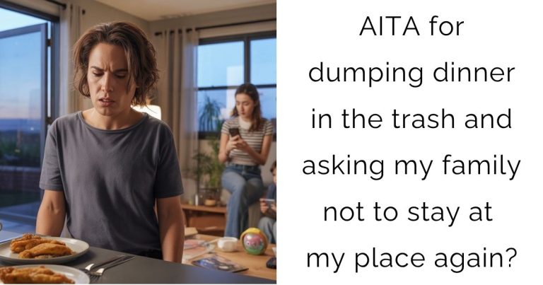 AITA for dumping dinner in the trash and asking my family not to stay at my place again?