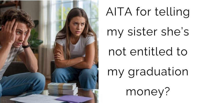 AITA for telling my sister she’s not entitled to my graduation money?