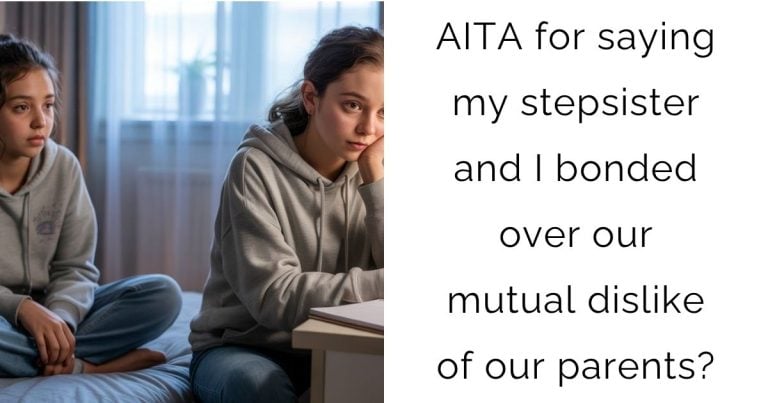 AITA for saying my stepsister and I bonded over our mutual dislike of our parents?