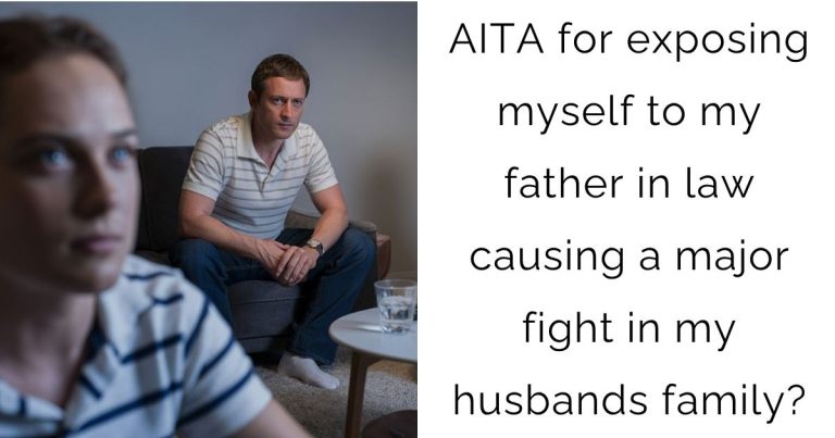 AITA for exposing myself to my father in law causing a major fight in my husbands family?