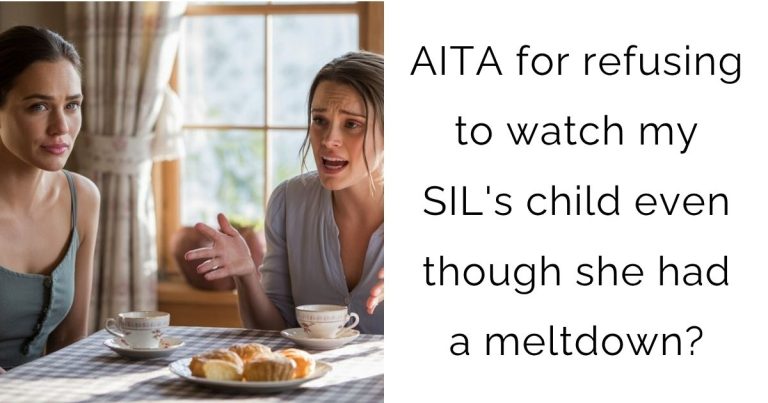 AITA for refusing to watch my SIL’s child even though she had a meltdown?