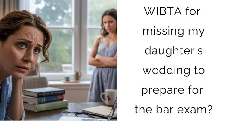 WIBTA for missing my daughter’s wedding to prepare for the bar exam?
