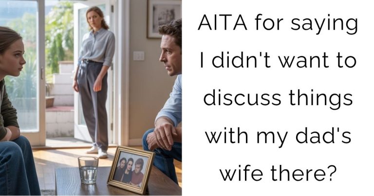 AITA for saying I didn’t want to discuss things with my dad’s wife there?