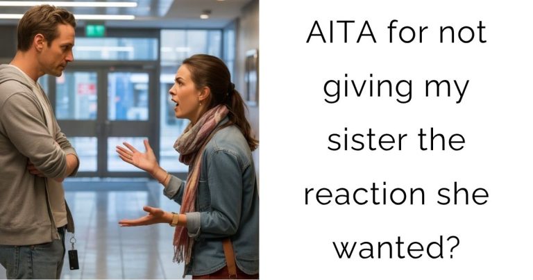AITA for not giving my sister the reaction she wanted?