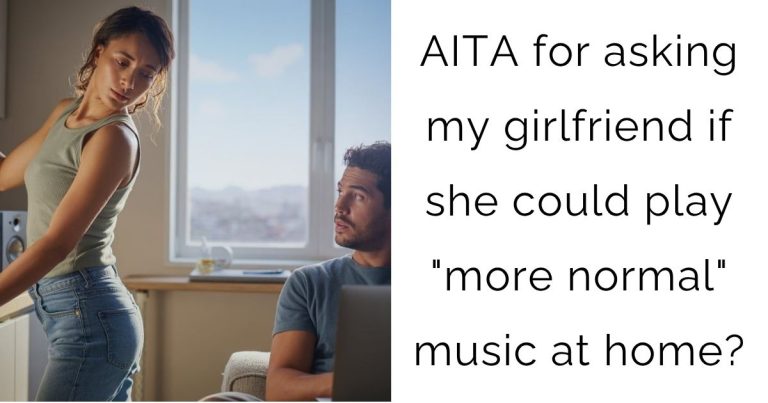 AITA for asking my girlfriend if she could play “more normal” music at home?