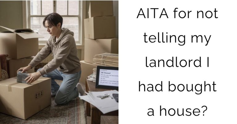 AITA for not telling my landlord I had bought a house?