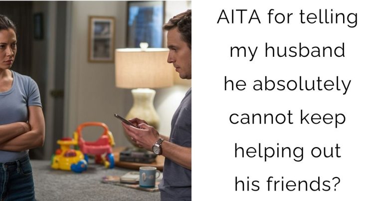 AITA for telling my husband he absolutely cannot keep helping out his friends?