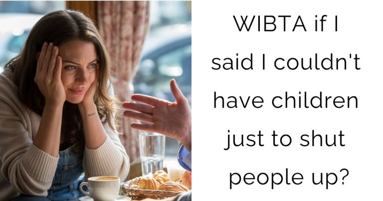 WIBTA if I said I couldn’t have children just to shut people up?