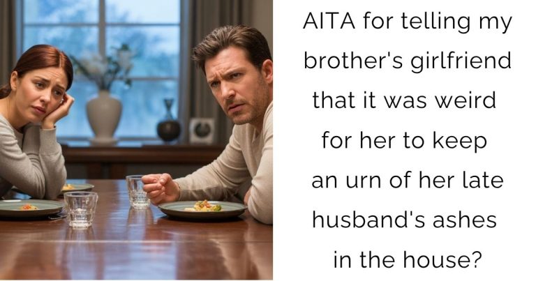 AITA for telling my brother’s girlfriend that it was weird for her to keep an urn of her late husband’s ashes in the house?