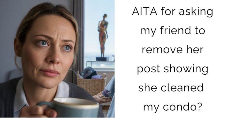 AITA for asking my friend to remove her post showing she cleaned my condo?