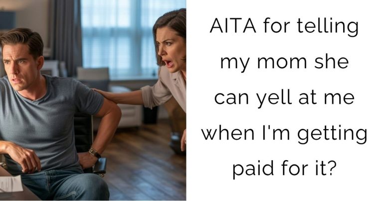 AITA for telling my mom she can yell at me when I’m getting paid for it?