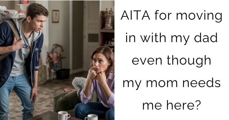 AITA for moving in with my dad even though my mom needs me here?