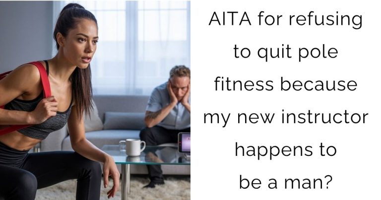 AITA for refusing to quit pole fitness because my new instructor happens to be a man?