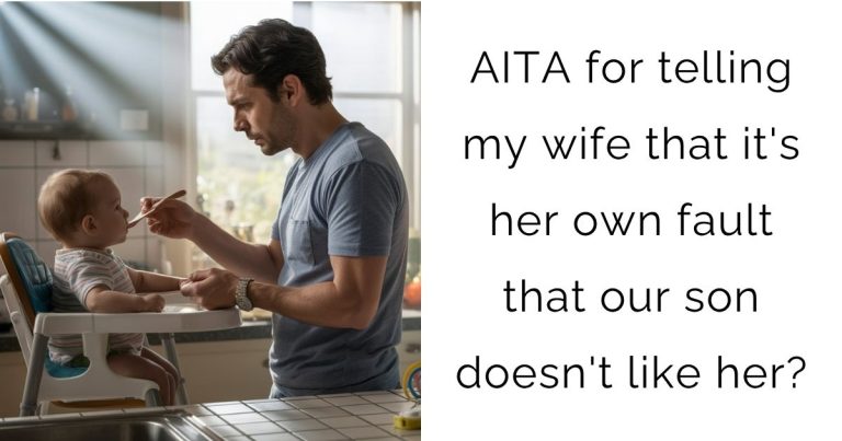 AITA for telling my wife that it’s her own fault that our son doesn’t like her?