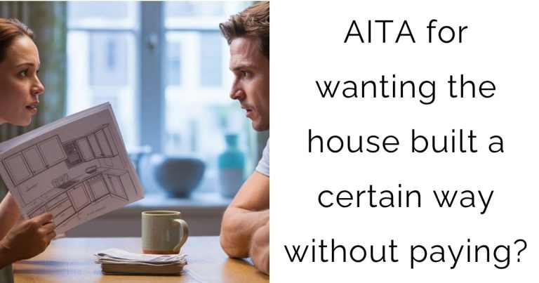 AITA for wanting the house built a certain way without paying?