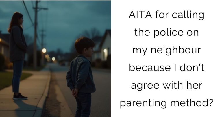 AITA for calling the police on my neighbour because I don’t agree with her parenting method?