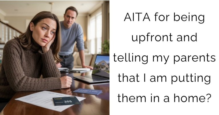 AITA for being upfront and telling my parents that I am putting them in a home?