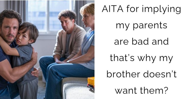 AITA for implying my parents are bad and that’s why my brother doesn’t want them?