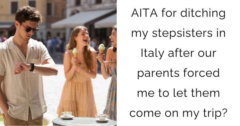 AITA for ditching my stepsisters in Italy after our parents forced me to let them come on my trip?