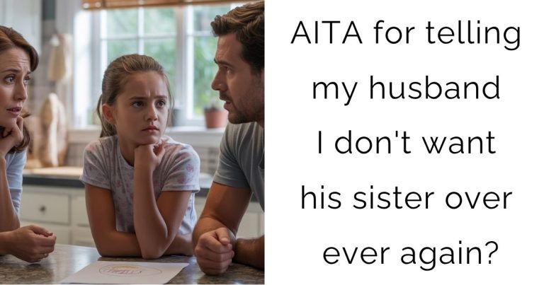 AITA for telling my husband I don’t want his sister over ever again?