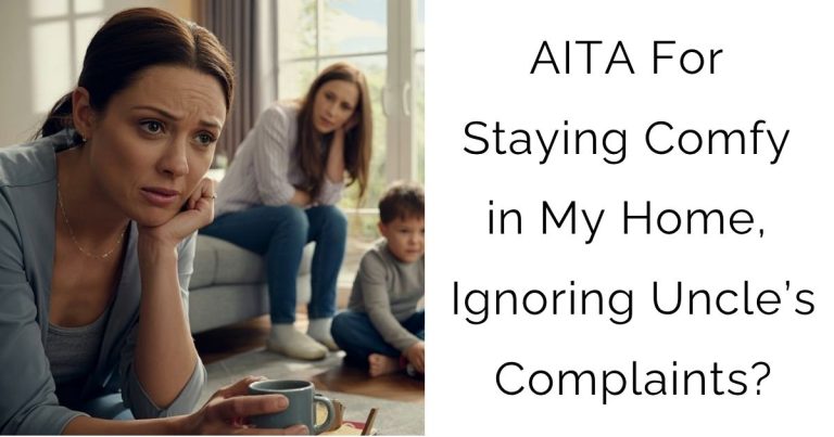 AITA For Staying Comfy in My Home, Ignoring Uncle’s Complaints?