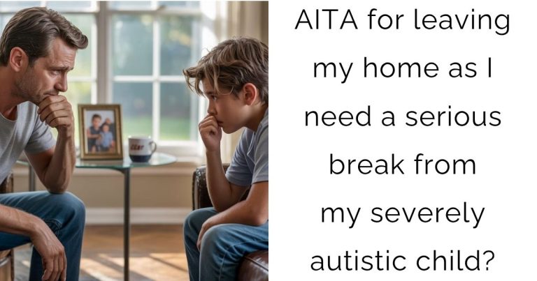 AITA for leaving my home as I need a serious break from my severely autistic child?