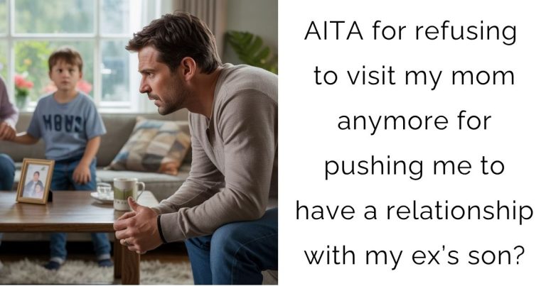 AITA for refusing to visit my mom anymore for pushing me to have a relationship with my ex’s son?