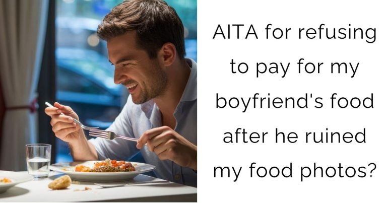 AITA for refusing to pay for my boyfriend’s food after he ruined my food photos?