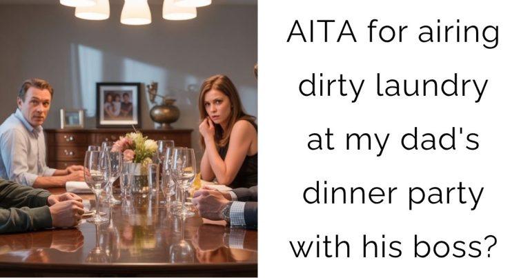 AITA for airing dirty laundry at my dad’s dinner party with his boss?