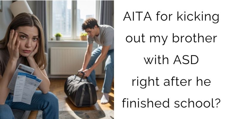 AITA for kicking out my brother with ASD right after he finished school?