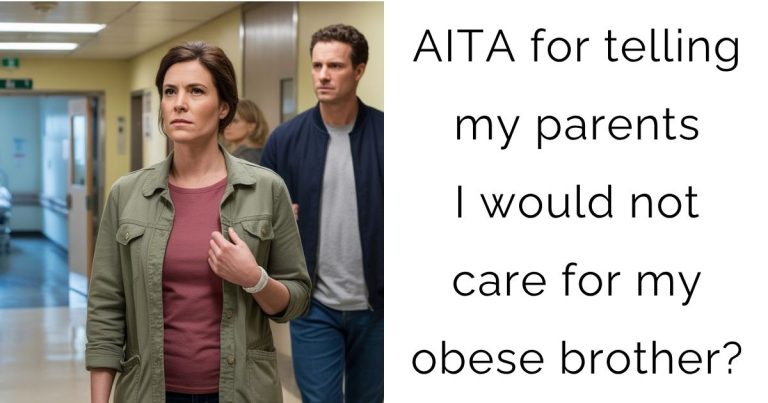 AITA for telling my parents I would not care for my obese brother?
