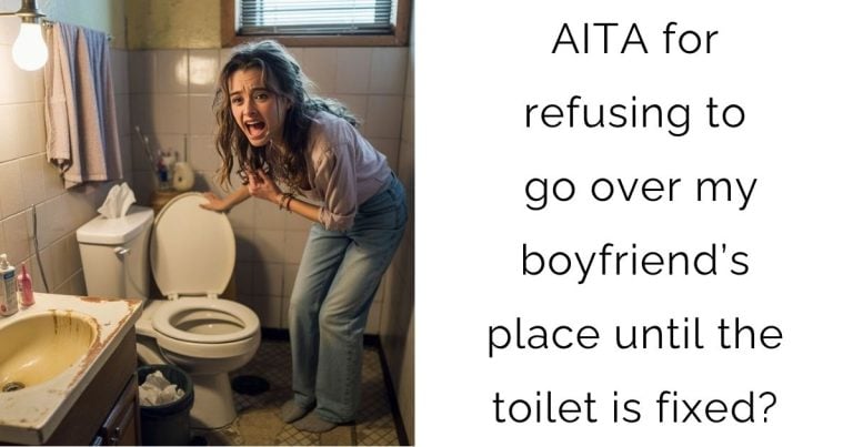 AITA for refusing to go over my boyfriend’s place until the toilet is fixed?