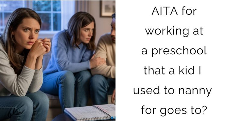 AITA for working at a preschool that a kid I used to nanny for goes to?