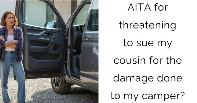 AITA for threatening to sue my cousin for the damage done to my camper?