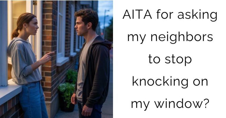AITA for asking my neighbors to stop knocking on my window?