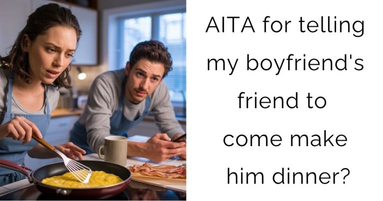 AITA for telling my boyfriend’s friend to come make him dinner?